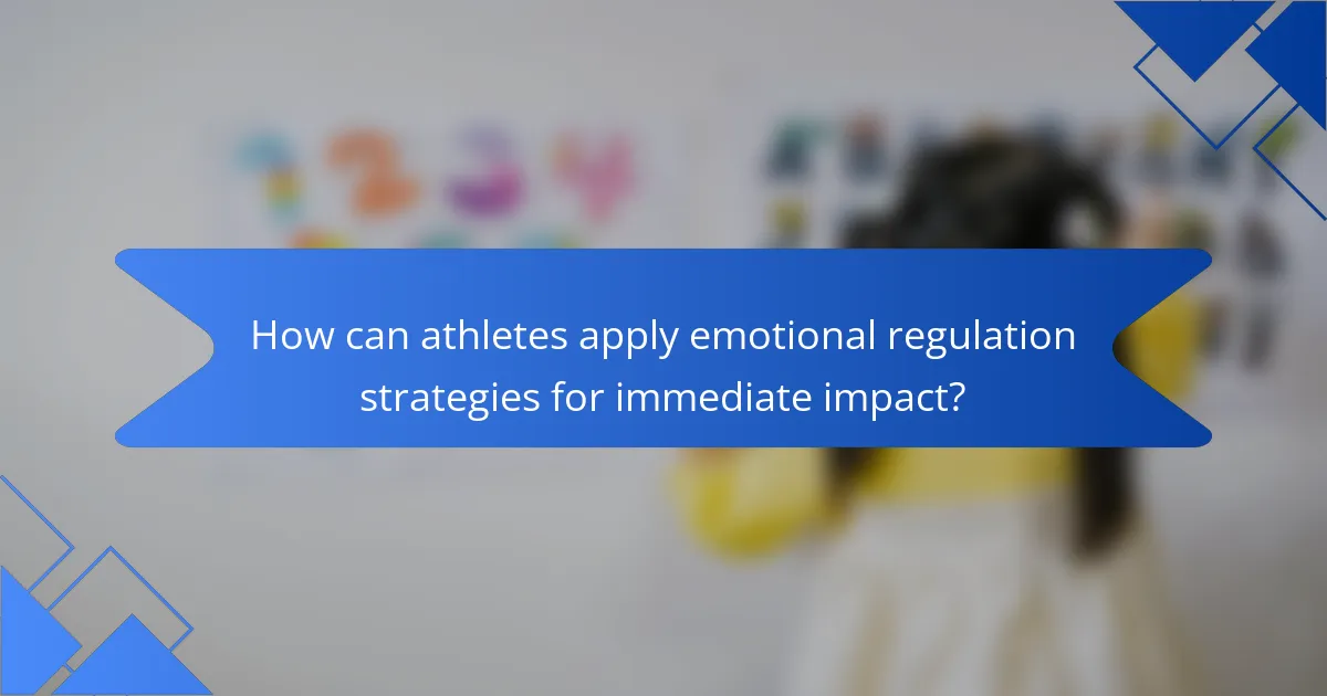 How can athletes apply emotional regulation strategies for immediate impact?