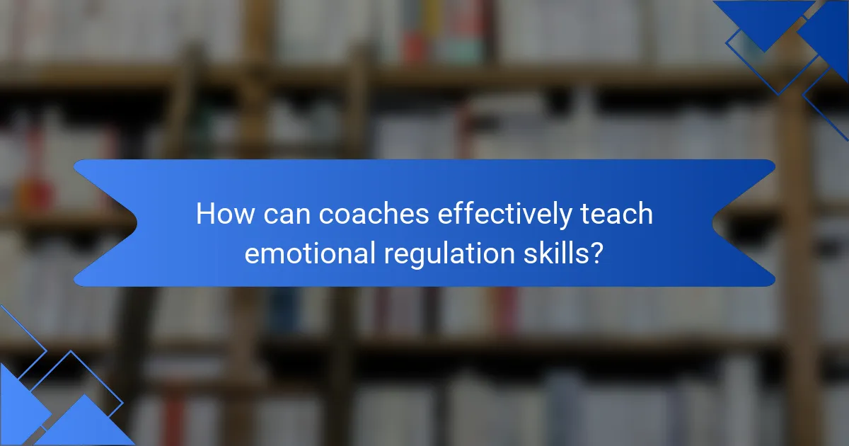 How can coaches effectively teach emotional regulation skills?