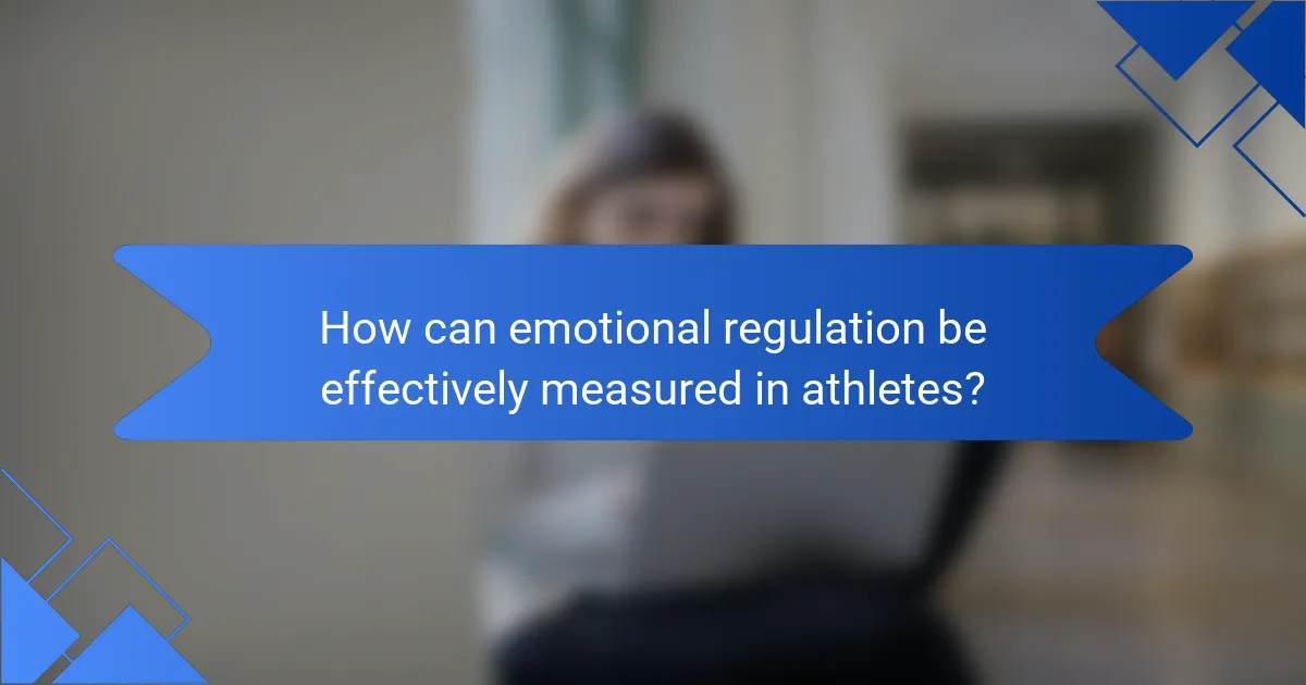 How can emotional regulation be effectively measured in athletes?