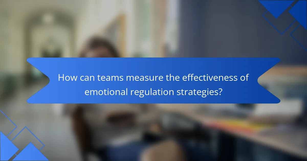 How can teams measure the effectiveness of emotional regulation strategies?