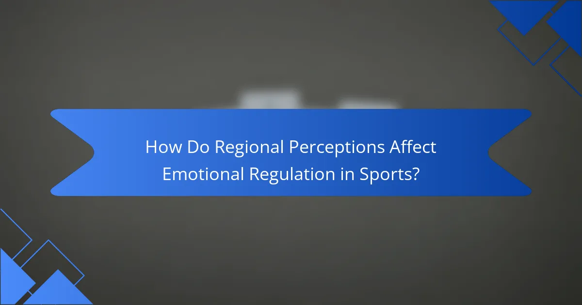 How Do Regional Perceptions Affect Emotional Regulation in Sports?