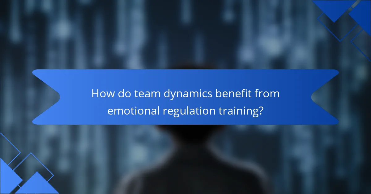 How do team dynamics benefit from emotional regulation training?