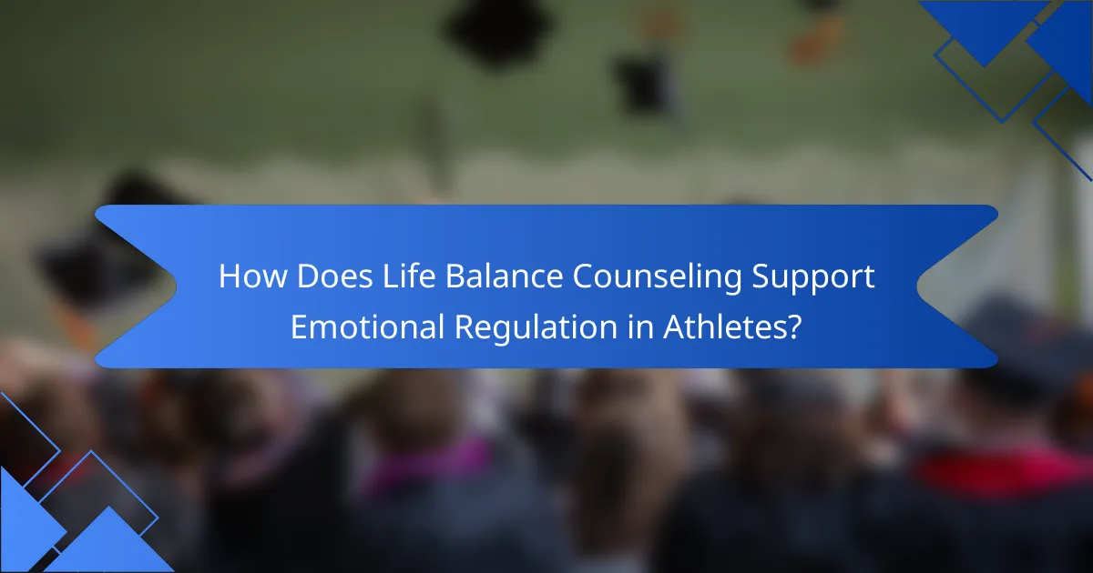 How Does Life Balance Counseling Support Emotional Regulation in Athletes?