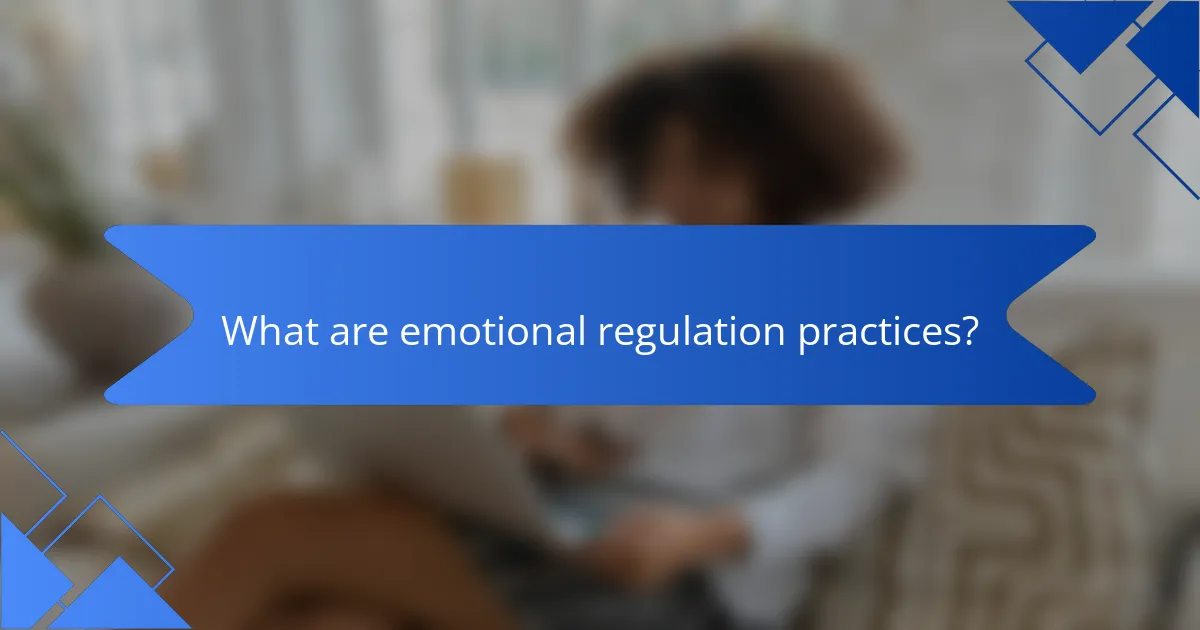 What are emotional regulation practices?