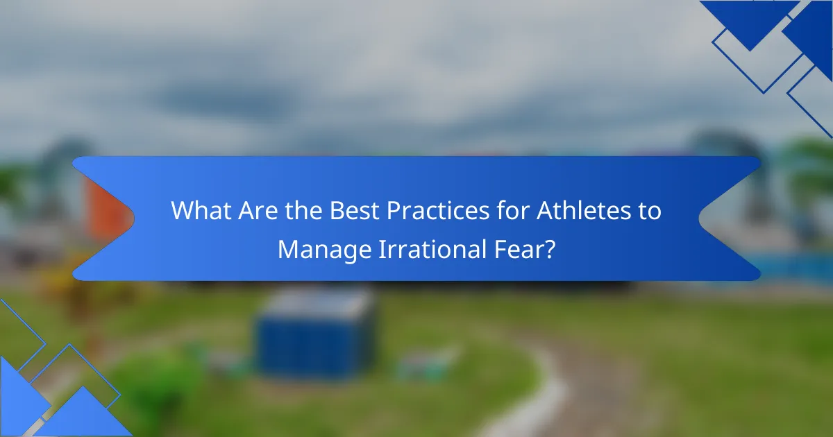 What Are the Best Practices for Athletes to Manage Irrational Fear?