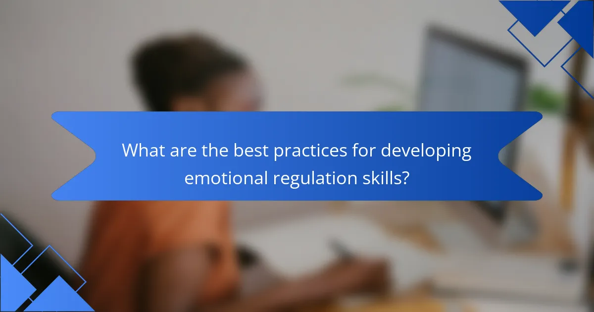 What are the best practices for developing emotional regulation skills?