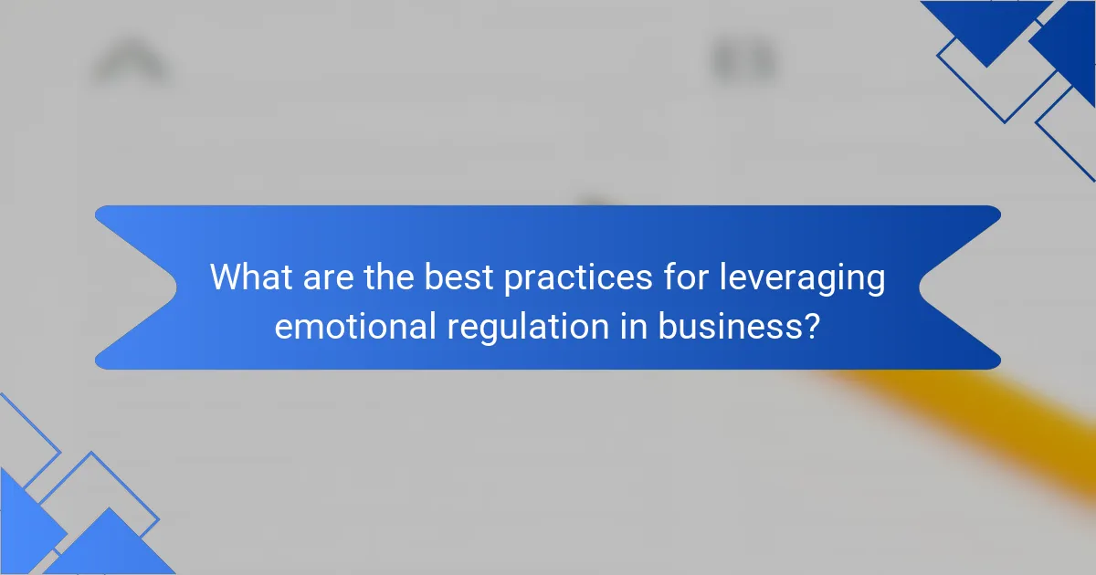 What are the best practices for leveraging emotional regulation in business?
