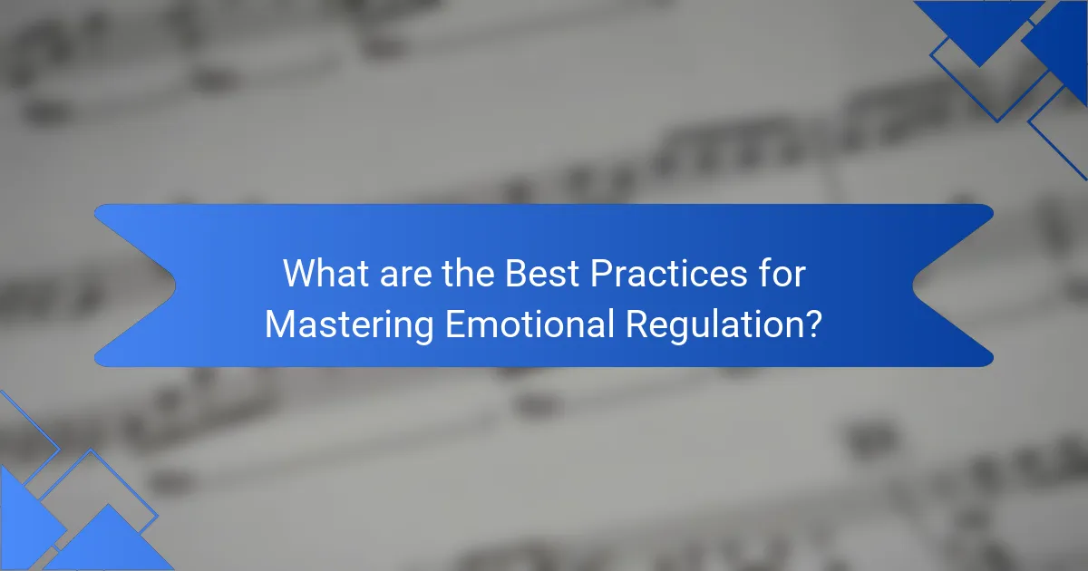 What are the Best Practices for Mastering Emotional Regulation?