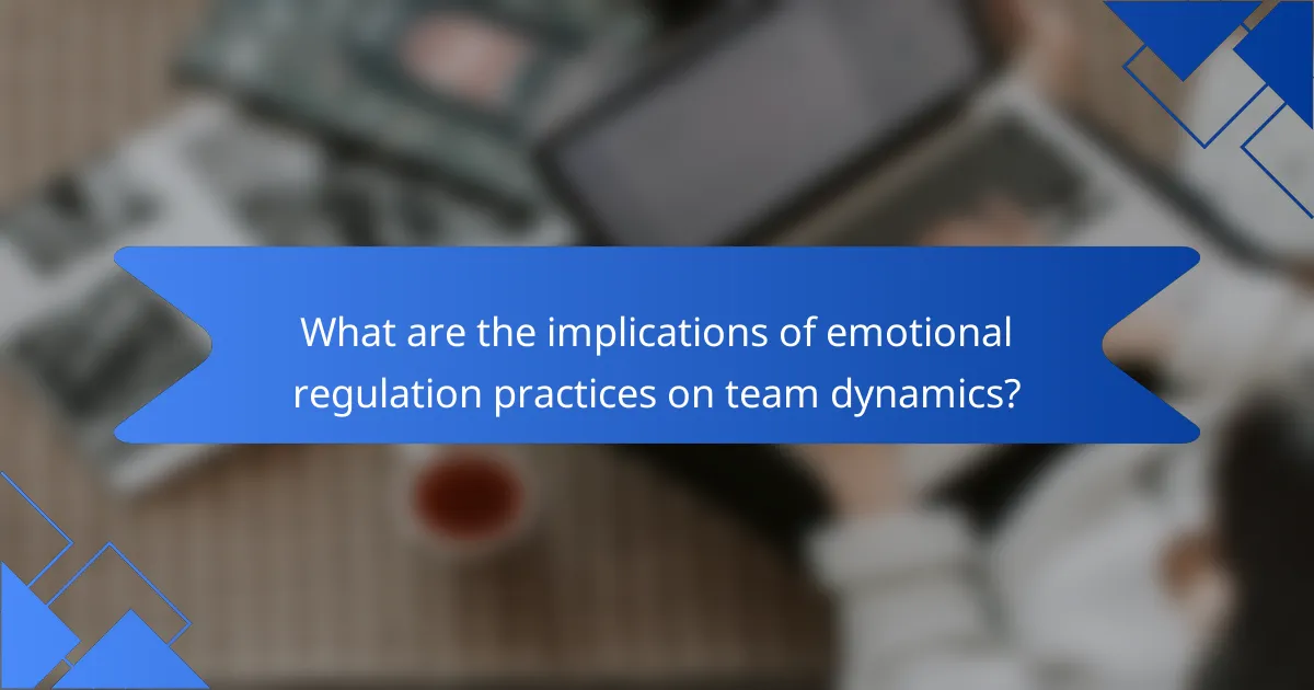 What are the implications of emotional regulation practices on team dynamics?