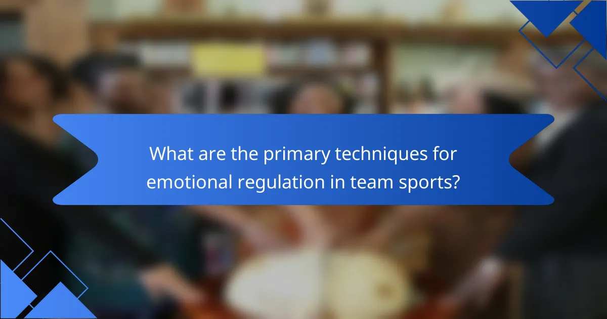 What are the primary techniques for emotional regulation in team sports?