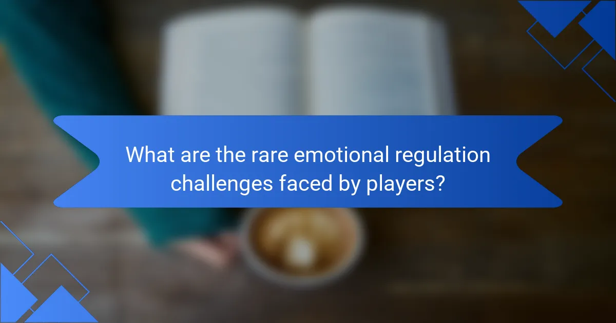 What are the rare emotional regulation challenges faced by players?