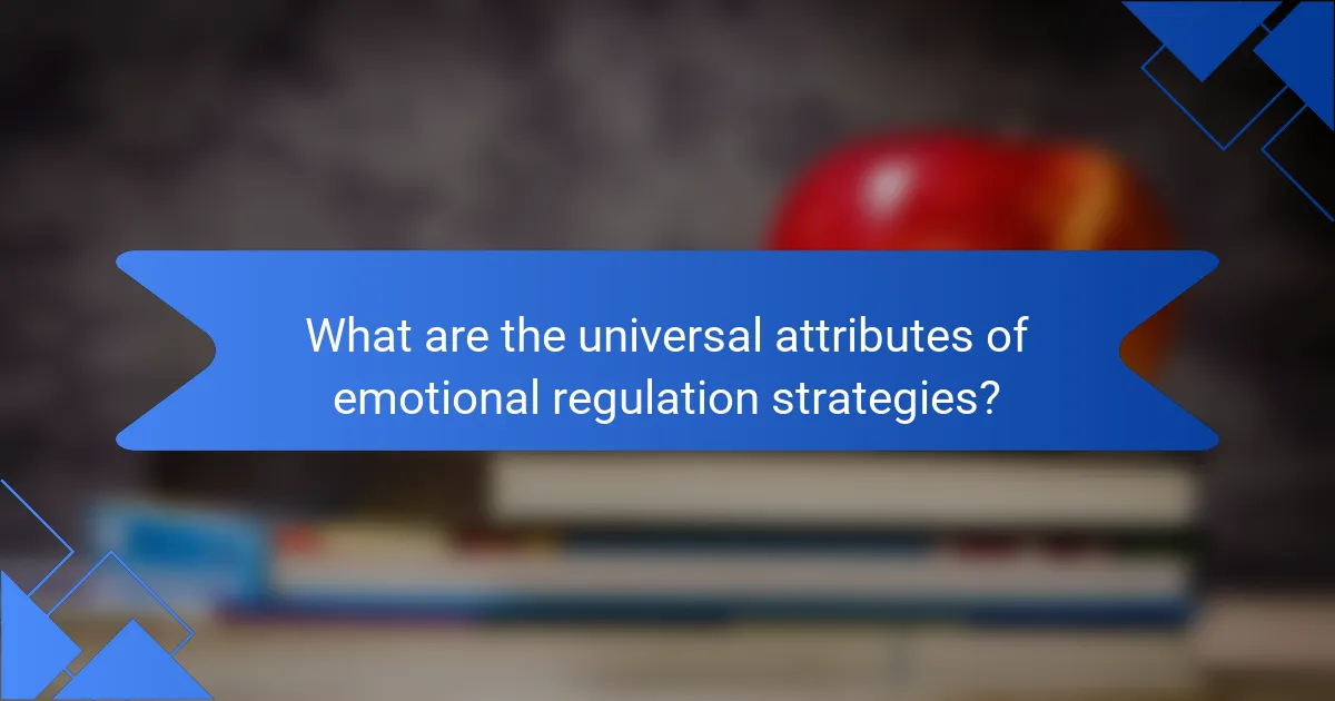 What are the universal attributes of emotional regulation strategies?