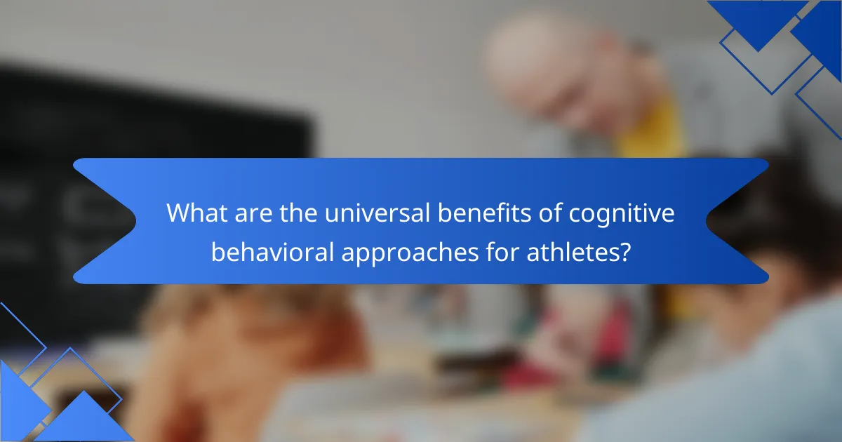 What are the universal benefits of cognitive behavioral approaches for athletes?