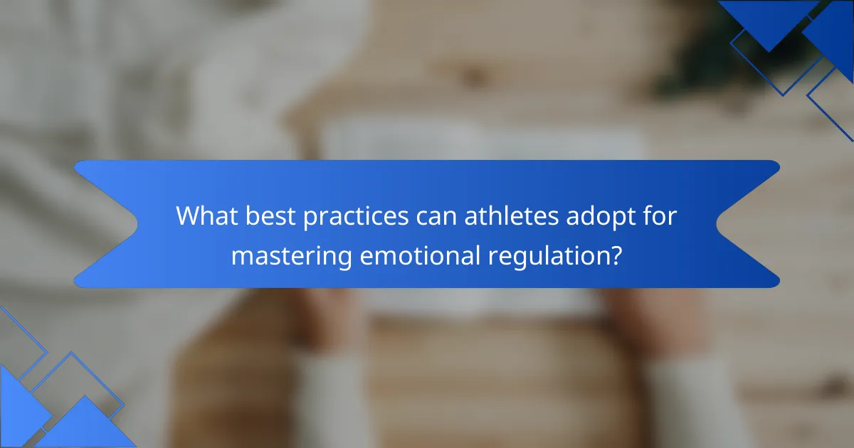 What best practices can athletes adopt for mastering emotional regulation?