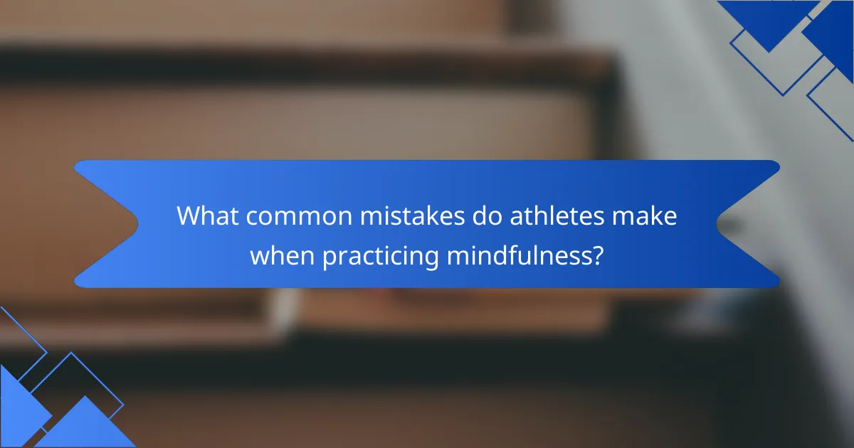 What common mistakes do athletes make when practicing mindfulness?