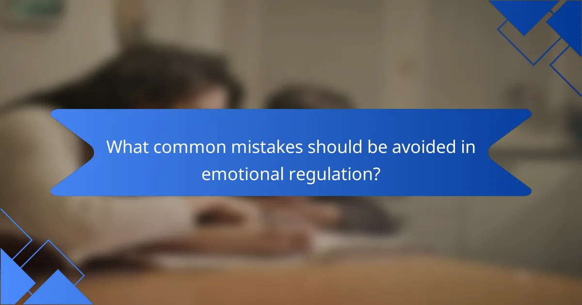 What common mistakes should be avoided in emotional regulation?