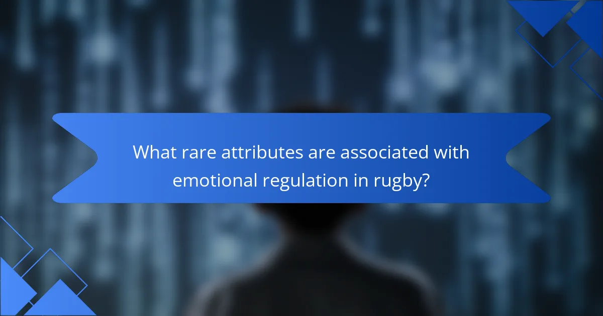 What rare attributes are associated with emotional regulation in rugby?
