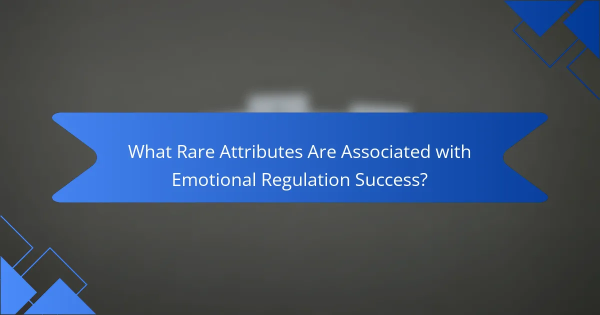 What Rare Attributes Are Associated with Emotional Regulation Success?