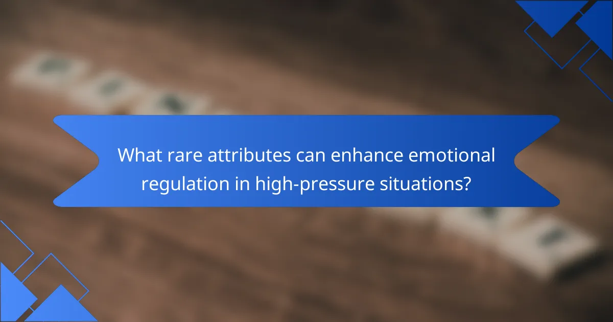 What rare attributes can enhance emotional regulation in high-pressure situations?