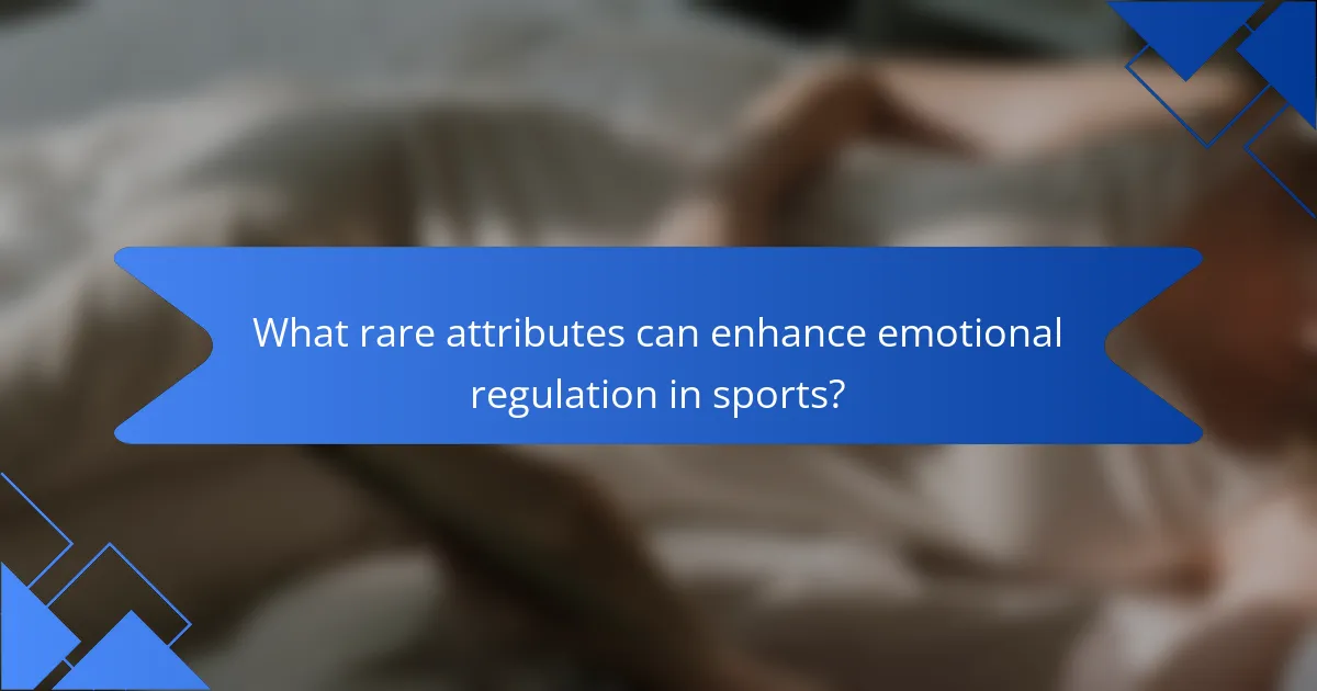What rare attributes can enhance emotional regulation in sports?