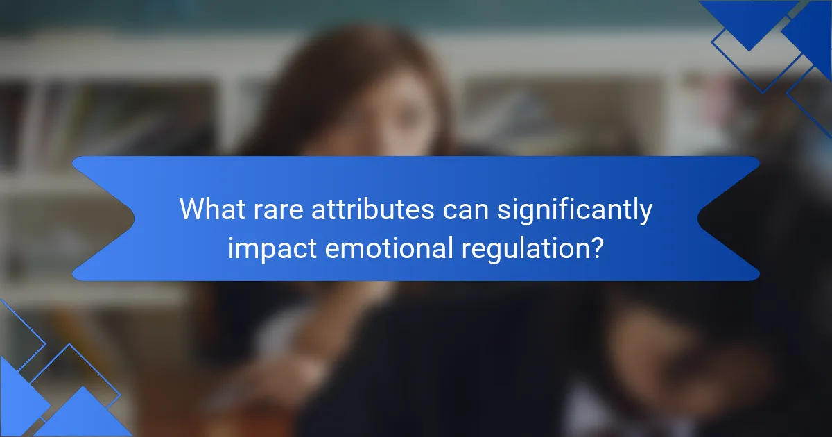 What rare attributes can significantly impact emotional regulation?
