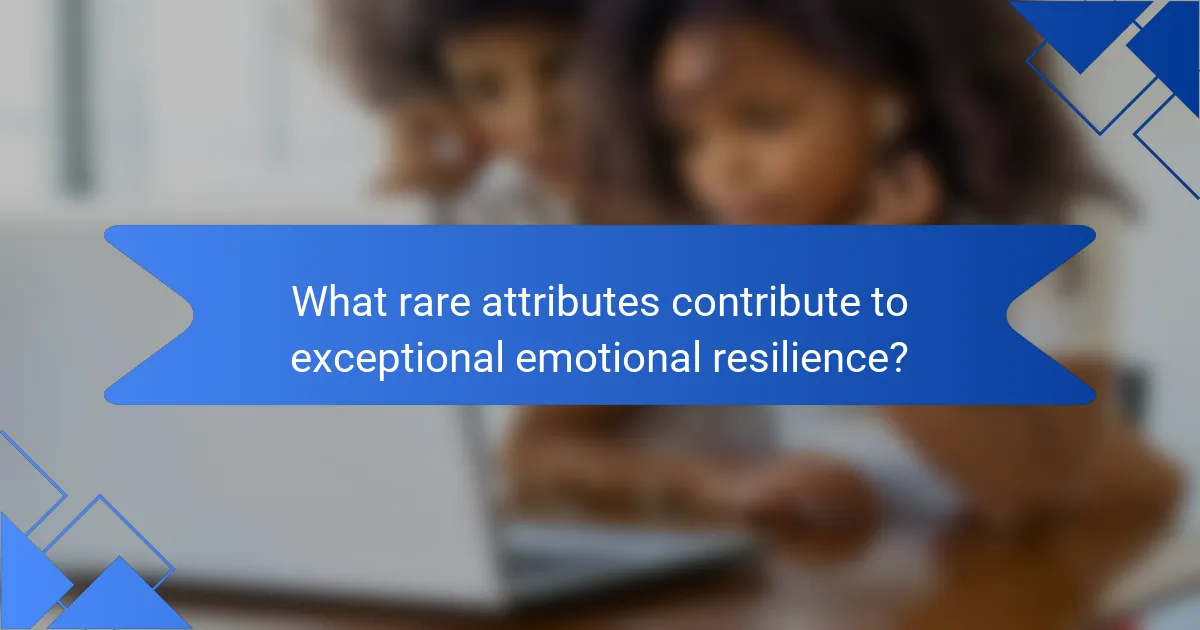 What rare attributes contribute to exceptional emotional resilience?