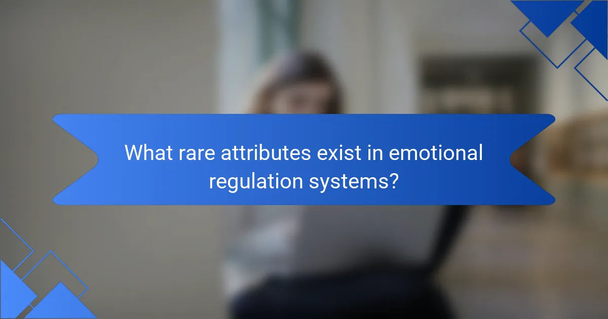 What rare attributes exist in emotional regulation systems?