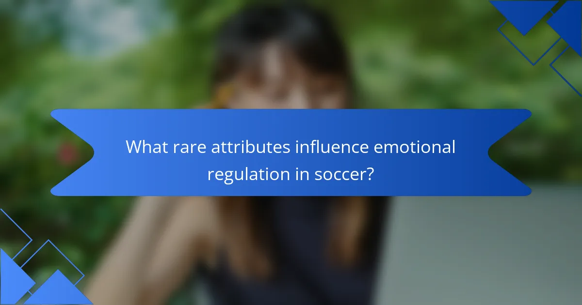 What rare attributes influence emotional regulation in soccer?