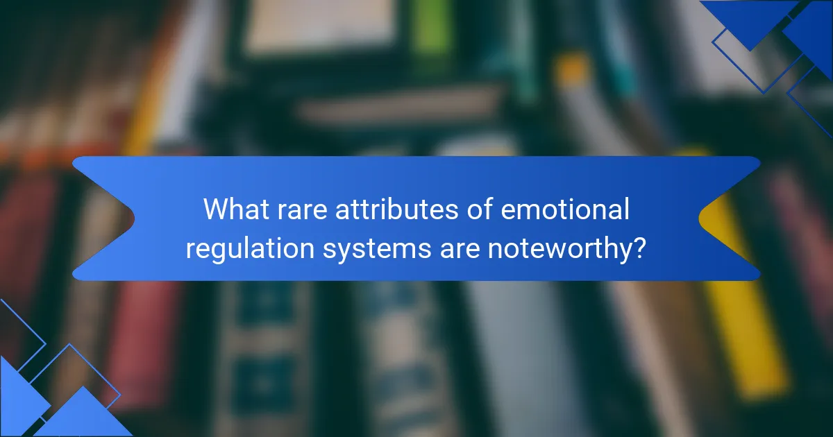 What rare attributes of emotional regulation systems are noteworthy?