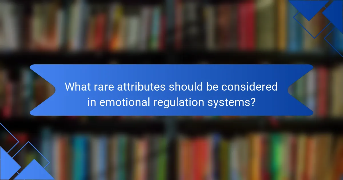 What rare attributes should be considered in emotional regulation systems?