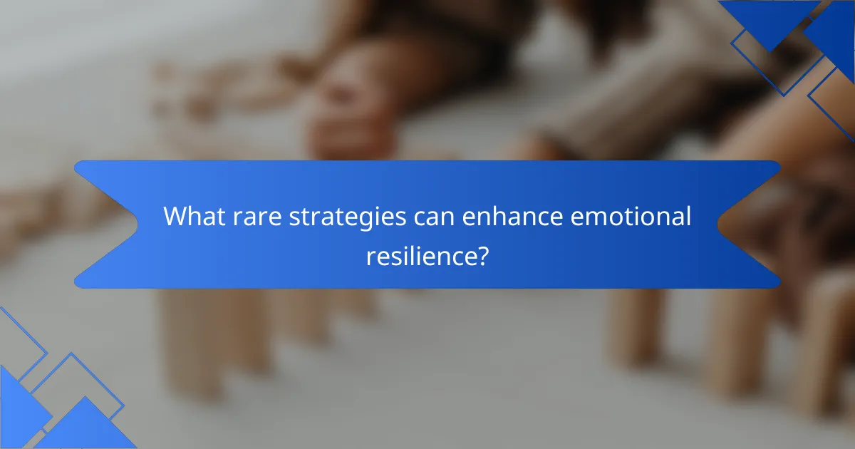 What rare strategies can enhance emotional resilience?