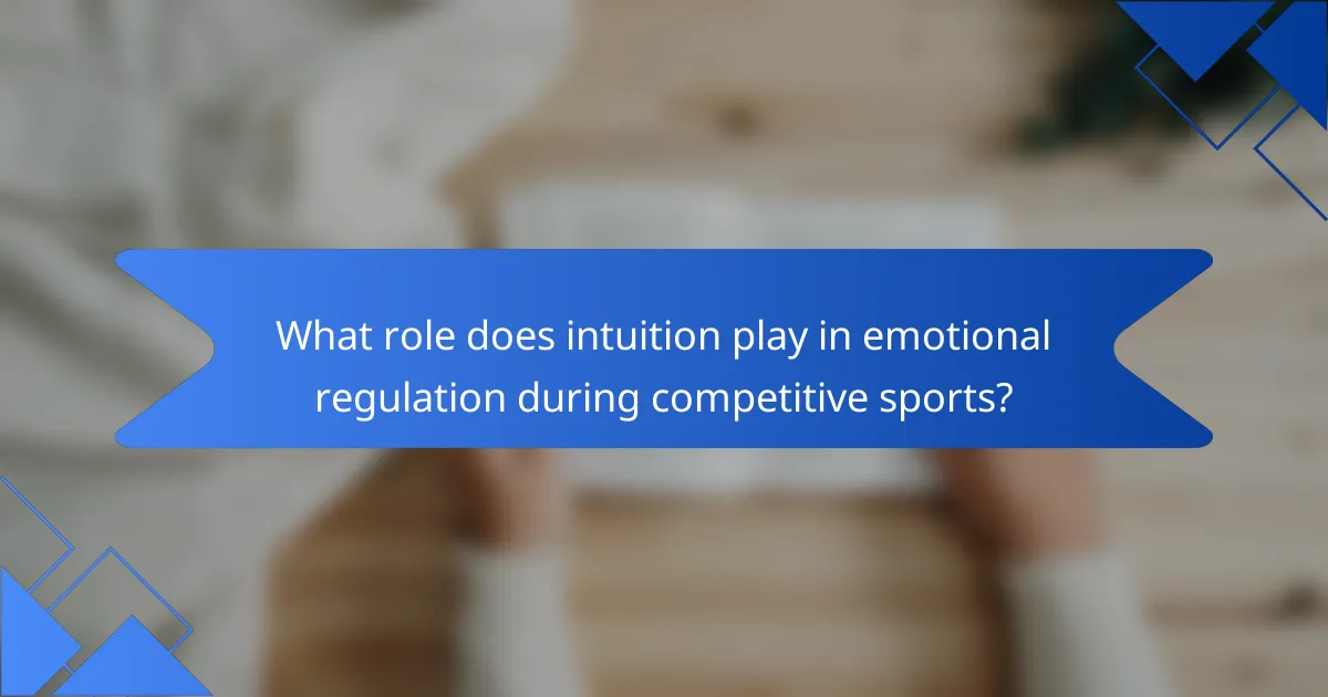 What role does intuition play in emotional regulation during competitive sports?