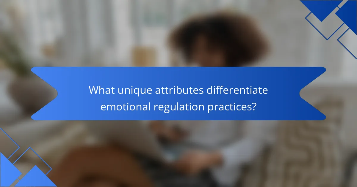 What unique attributes differentiate emotional regulation practices?