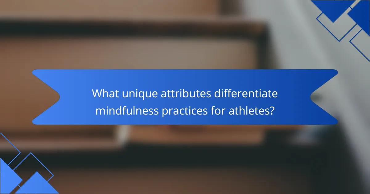What unique attributes differentiate mindfulness practices for athletes?