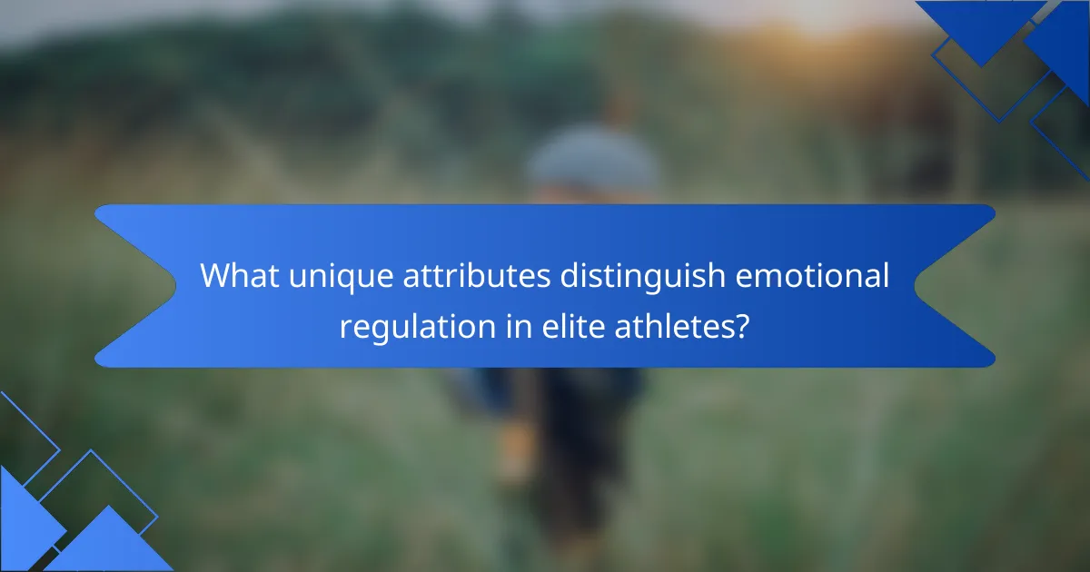 What unique attributes distinguish emotional regulation in elite athletes?