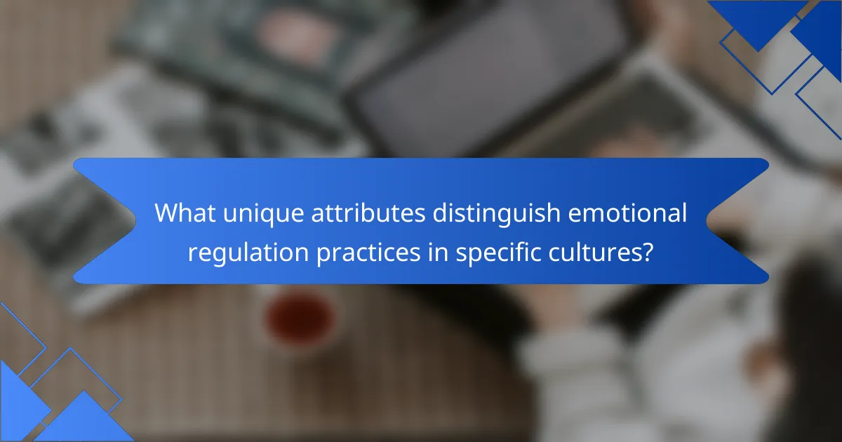 What unique attributes distinguish emotional regulation practices in specific cultures?