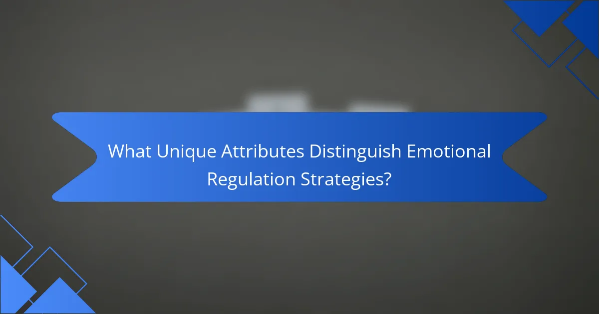 What Unique Attributes Distinguish Emotional Regulation Strategies?