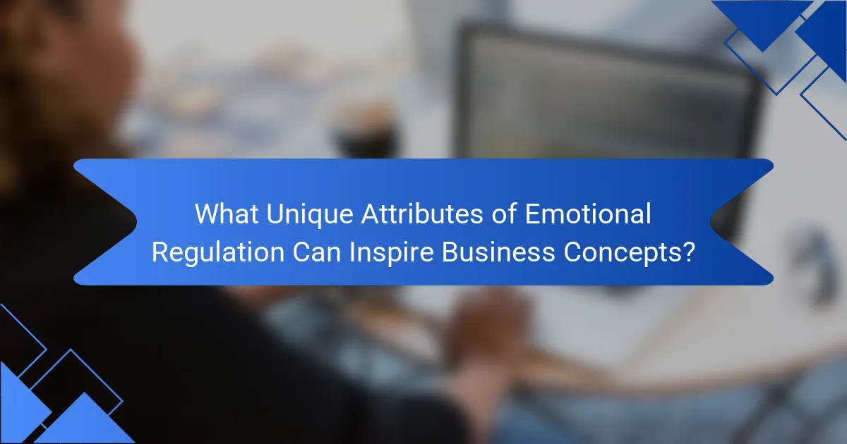 What Unique Attributes of Emotional Regulation Can Inspire Business Concepts?