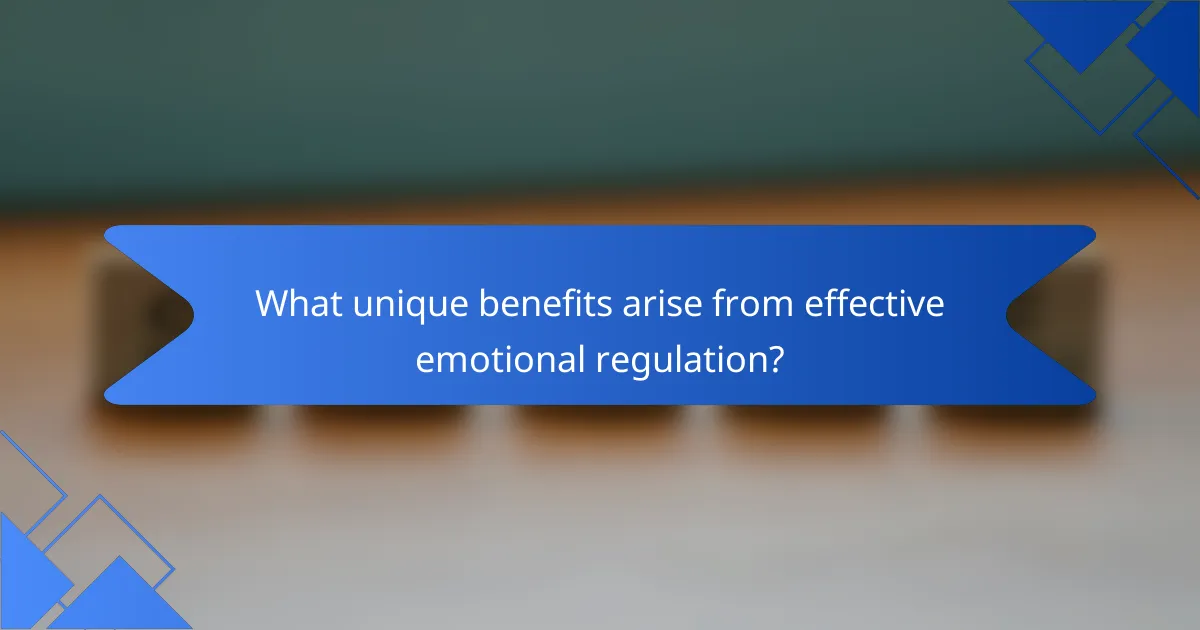 What unique benefits arise from effective emotional regulation?