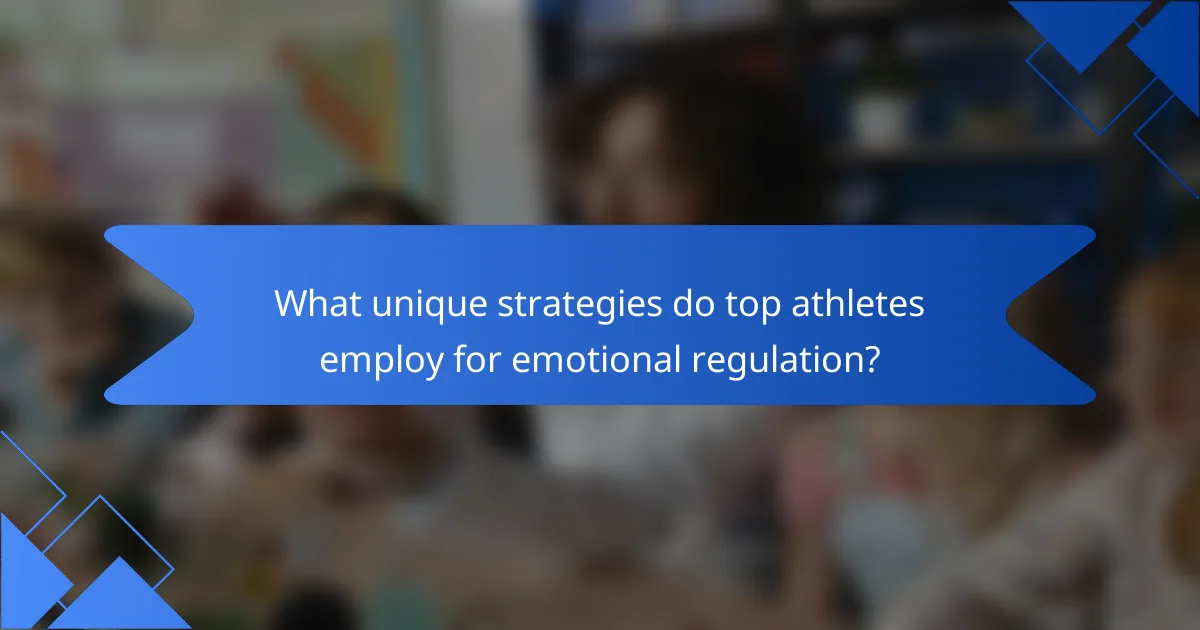 What unique strategies do top athletes employ for emotional regulation?